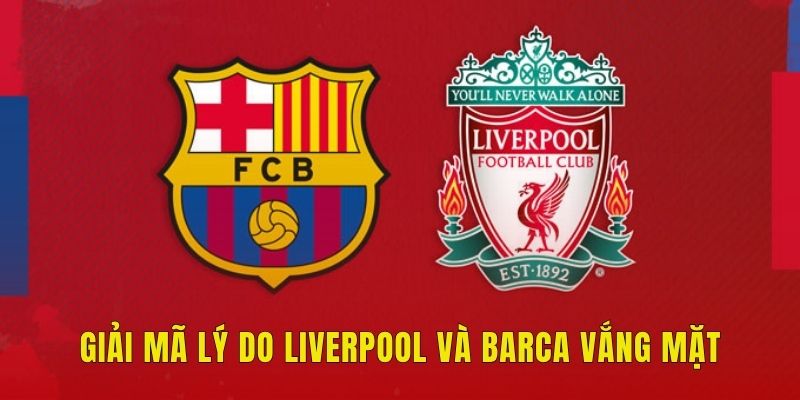 Vì Sao Liverpool, Barca Vắng Mặt Tại Club World Cup? 2 Giải mã lý do Liverpool và Barca vắng mặt