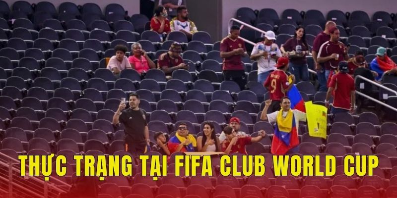 FIFA Club World Cup Vắng Bóng Khán Giả: Vì Đâu Nên Nỗi? 1 Thực trạng tại FIFA Club World Cup 2025