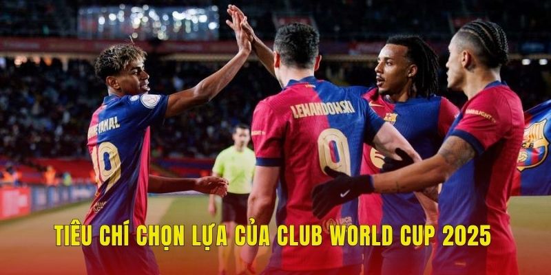 Vì Sao Liverpool, Barca Vắng Mặt Tại Club World Cup? 1 Tiêu chí chọn lựa của Club World Cup 2025